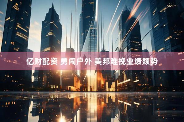 亿财配资 勇闯户外 美邦难挽业绩颓势
